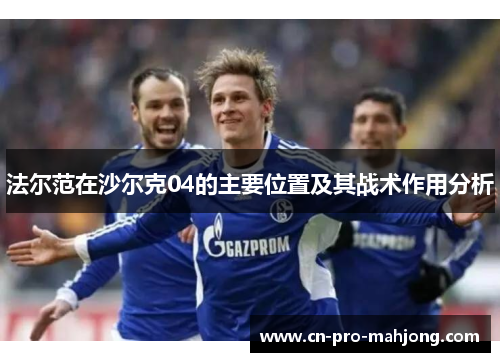 法尔范在沙尔克04的主要位置及其战术作用分析