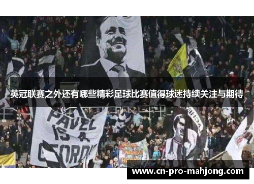 英冠联赛之外还有哪些精彩足球比赛值得球迷持续关注与期待