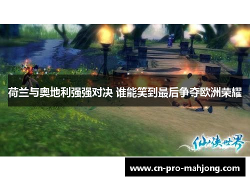 荷兰与奥地利强强对决 谁能笑到最后争夺欧洲荣耀