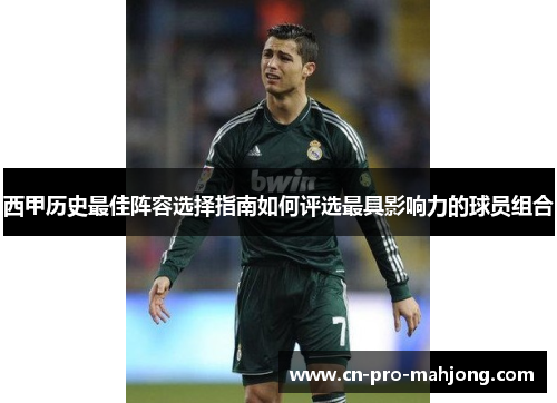 西甲历史最佳阵容选择指南如何评选最具影响力的球员组合