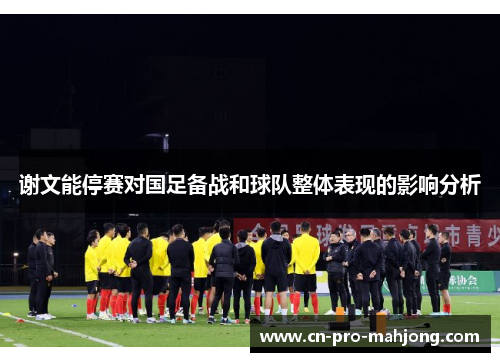 谢文能停赛对国足备战和球队整体表现的影响分析