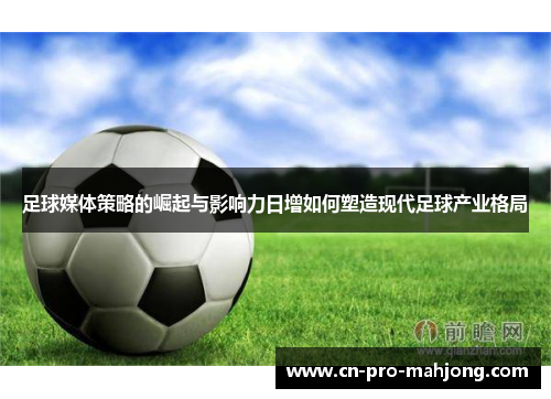 足球媒体策略的崛起与影响力日增如何塑造现代足球产业格局