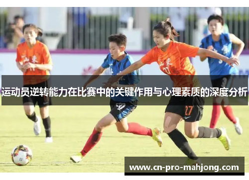 运动员逆转能力在比赛中的关键作用与心理素质的深度分析
